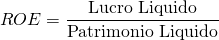 \[ROE = \frac{\text{Lucro Liquido}}{\text{Patrimonio Liquido}}\]