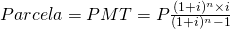  Parcela = PMT = P\frac{(1+i)^n \times i}{(1+i)^n -1}  